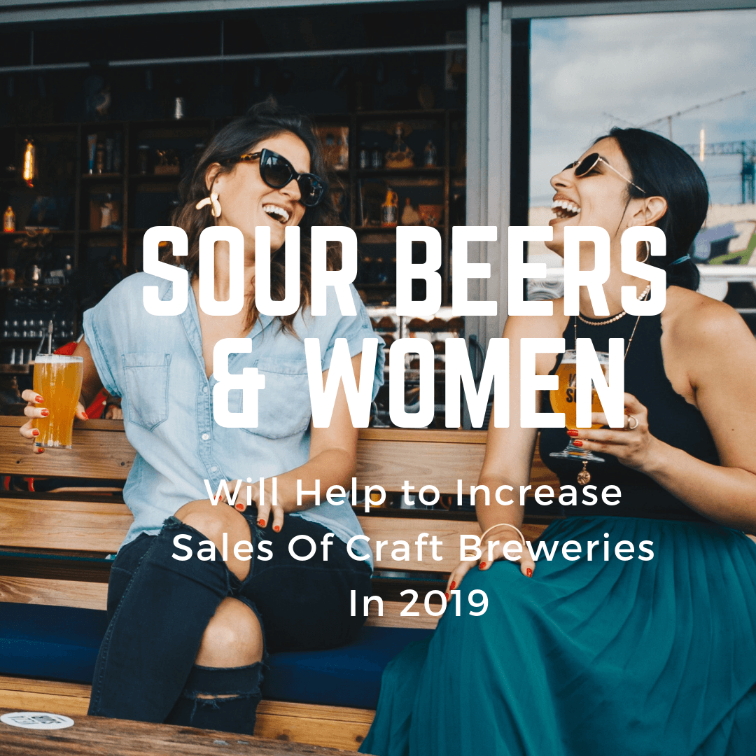 Why Sour Beer And Women Will Help To Increase Sales Of Craft Breweries In 2019